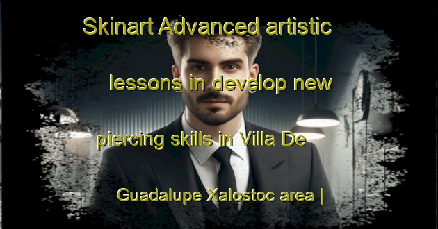 Skinart Advanced artistic lessons in develop new piercing skills in Villa De Guadalupe Xalostoc area | PiercingTraining | PiercingClasses | SkinartTraining-Mexico